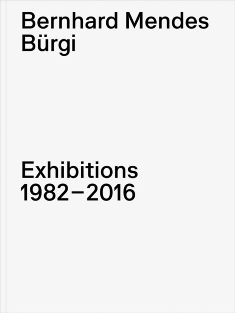 Bernhard Mendes Burgi: Exhibitions 1982-2016