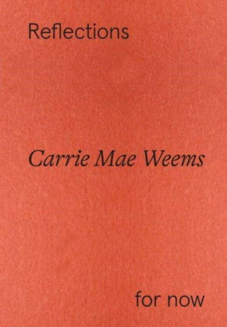 Carrie Mae Weems: Reflections for now