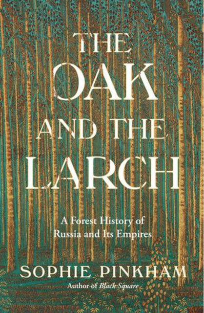 Oak and the Larch - A Forest History of Russia and Its Empires