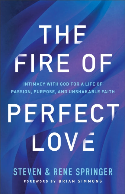 Fire of Perfect Love – Intimacy with God for a Life of Passion, Purpose, and Unshakable Faith