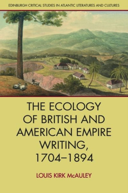 Ecology of British and American Empire Writing, 1704 1894