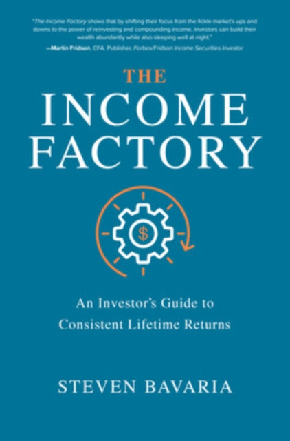 Income Factory: An Investor’s Guide to Consistent Lifetime Returns