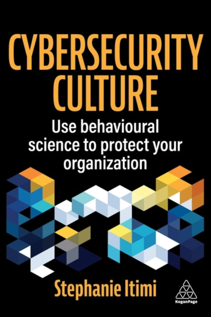 Cybersecurity Culture Transformed - Using Behavioural Science and Change Management to Protect Your Organization