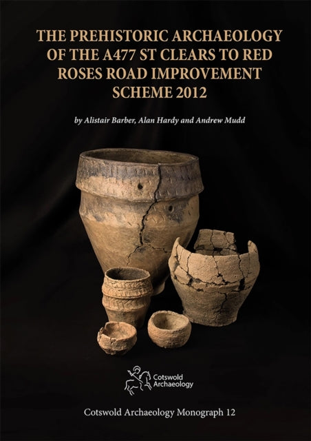 Prehistoric Archaeology of the A477 St Clears to Red Roses Road Improvement Scheme 2012