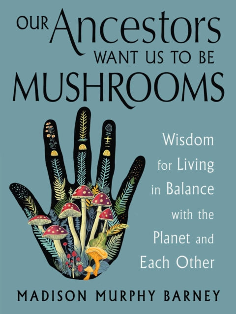 Our Ancestors Want Us to Be Mushrooms