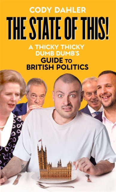The State of This! A Thicky Thicky Dumb Dumb's Guide to British Politics