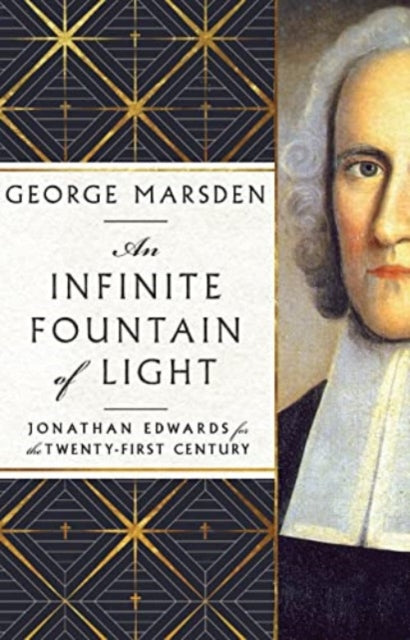 Infinite Fountain of Light – Jonathan Edwards for the Twenty–First Century