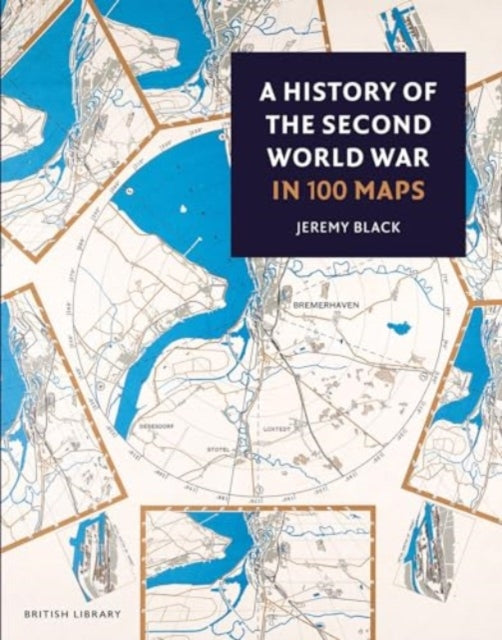 History of the Second World War in 100 Maps