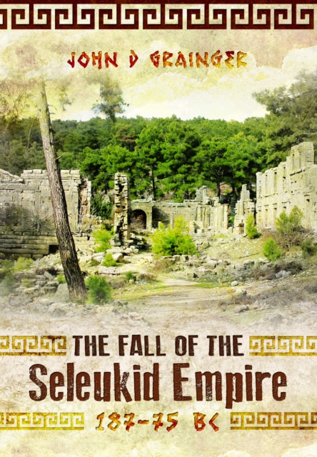 Fall of the Seleukid Empire 187–75 BC