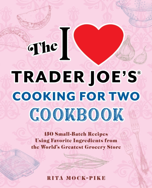 I Love Trader Joe's Cooking for Two Cookbook