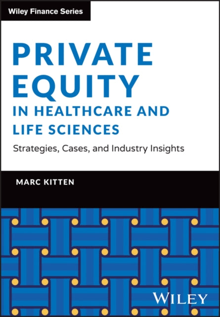 Private Equity in Healthcare and Life Sciences - S trategies, Cases, and Industry Insights