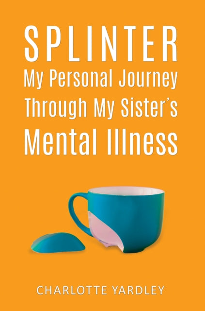 Splinter: My Personal Journey through My Sister’s Mental Illness