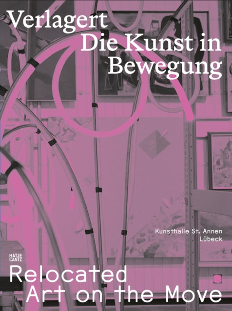 Verlagert. Die Kunst in Bewegung / Relocated. Art on the Move