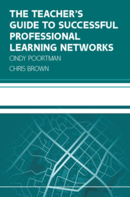 Teacher's Guide to Successful Professional Learning Networks: Overcoming Challenges and Improving Student Outcomes