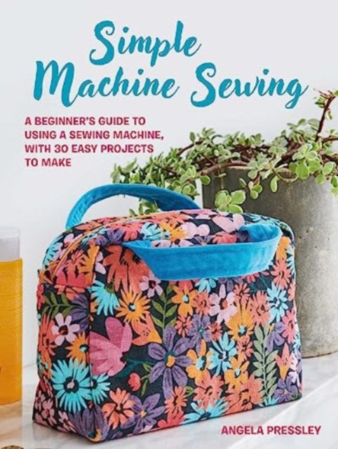 Simple Machine Sewing: 30 step-by-step projects