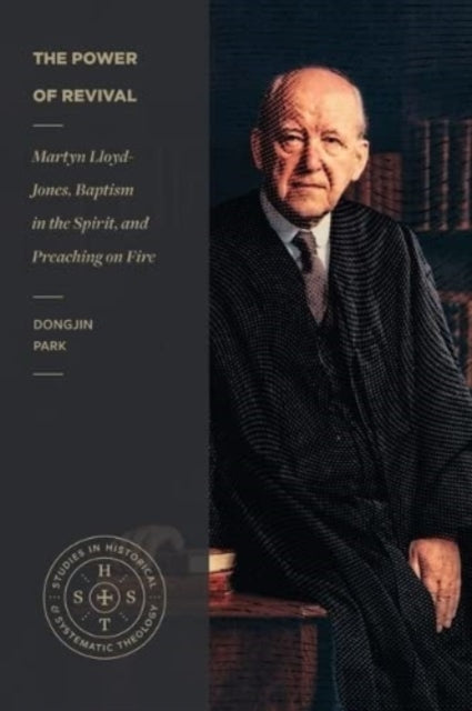 Power of Revival – Martyn Lloyd–Jones, Baptism in the Spirit, and Preaching on Fire