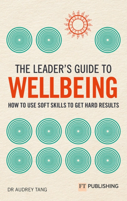 Leader's Guide to Wellbeing: How to use soft skills to get hard results