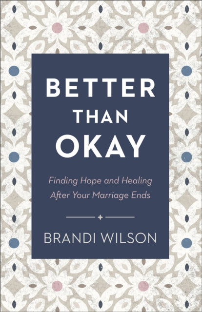 Better Than Okay – Finding Hope and Healing After Your Marriage Ends