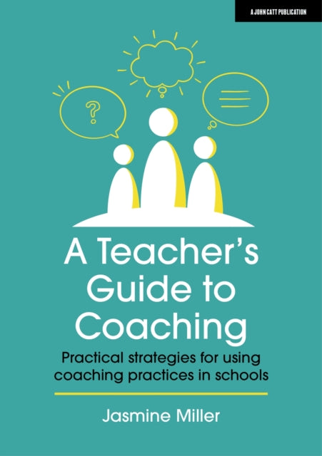 Teacher's Guide to Coaching: Practical strategies for using coaching practices in schools