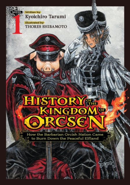 History of the Kingdom of Orcsen: How the Barbarian Orcish Nation Came to Burn Down the Peaceful Elfland (Light Novel) Vol. 1