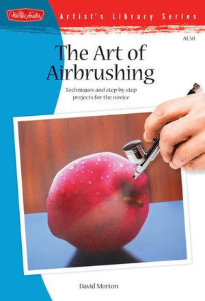 The Art of Airbrushing: Techniques and Step-by-step Projects for the Novice