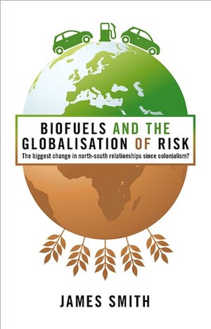 Biofuels and the Globalisation of Risk: The Biggest Change in North-South Relationships Since Colonialism?