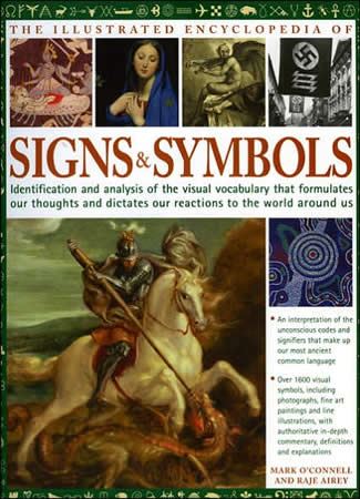 Illustrated Encyclopedia of Signs and Symbols: Identification, Analysis and Interpretation of the Visual Codes and the Subconscious Language That Shapes ... and Emotions