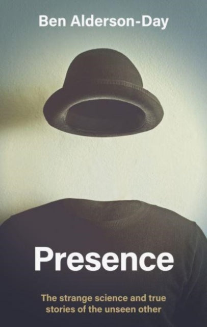 Presence - The Strange Science and True Stories of the Unseen Other