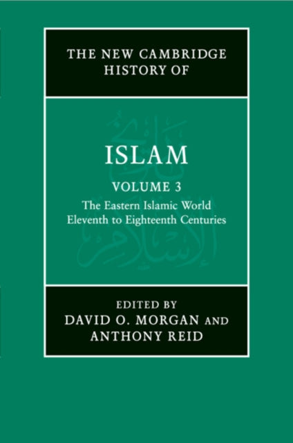 New Cambridge History of Islam: Volume 3, The Eastern Islamic World, Eleventh to Eighteenth Centuries