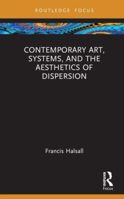 Contemporary Art, Systems and the Aesthetics of Dispersion