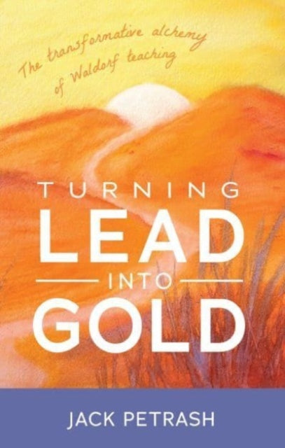 Turning Lead into Gold - The Transformative Alchemy of Waldorf Teaching