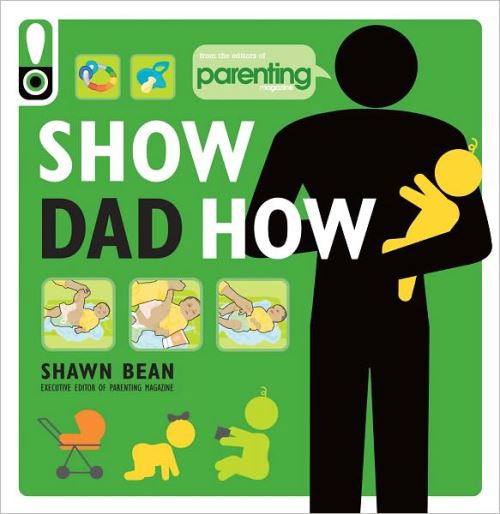 Show Dad How: The Brand-New Dad's Guide to Baby's First Year