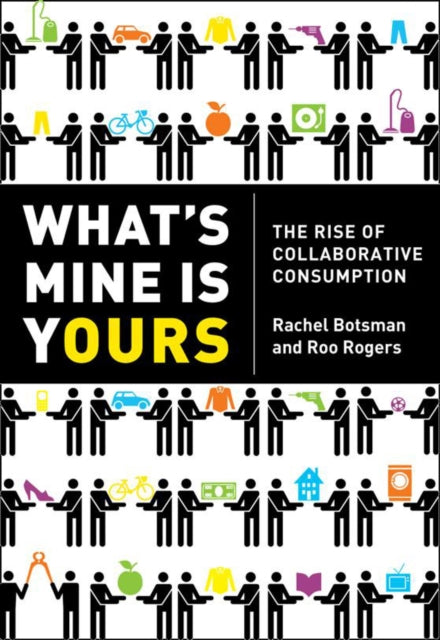 What's Mine Is Yours: How Collaborative Consumption is Changing the Way We Live