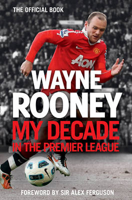 Wayne Rooney: My Decade in the Premier League