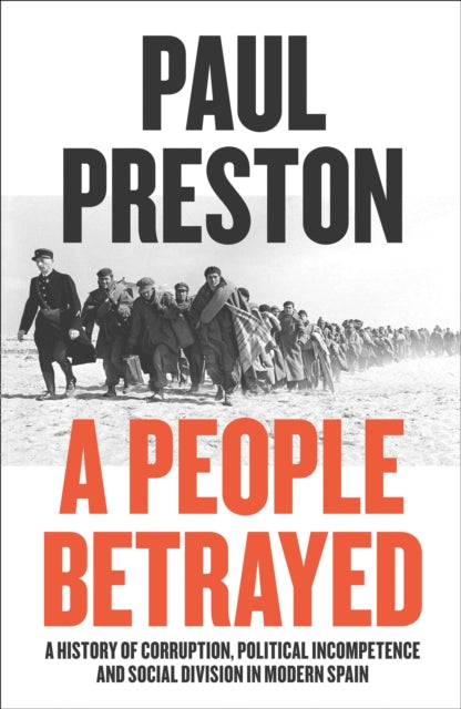 A People Betrayed - A History of Corruption, Political Incompetence and Social Division in Modern Spain 1874-2018
