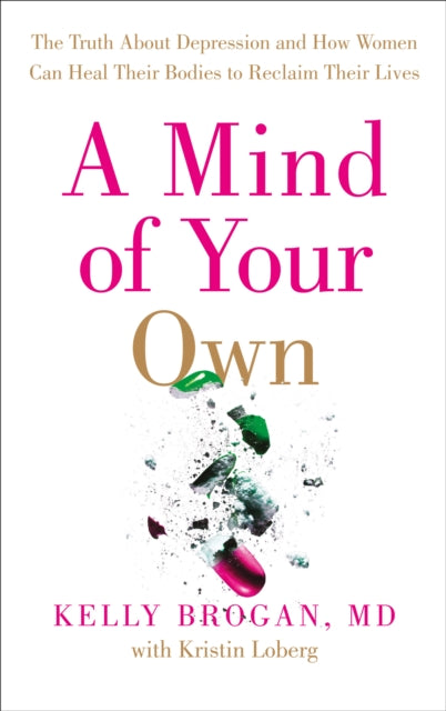 A Mind of Your Own: The Truth About Depression and How Women Can Heal Their Bodies to Reclaim Their Lives