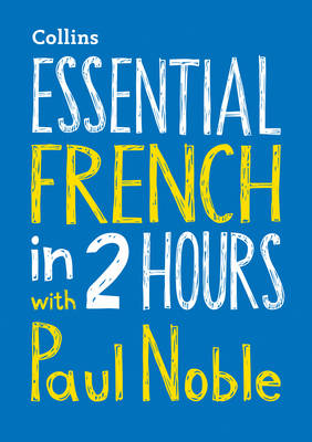 Essential French in 2 hours with Paul Noble: Your Key to Language Success