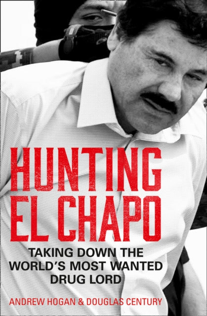 Hunting El Chapo - Taking Down the World's Most-Wanted Drug-Lord