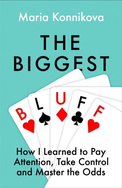 The Biggest Bluff - How I Learned to Pay Attention, Master Myself, and Win