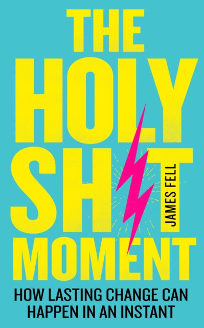 The Holy Sh!t Moment - How Lasting Change Can Happen in an Instant