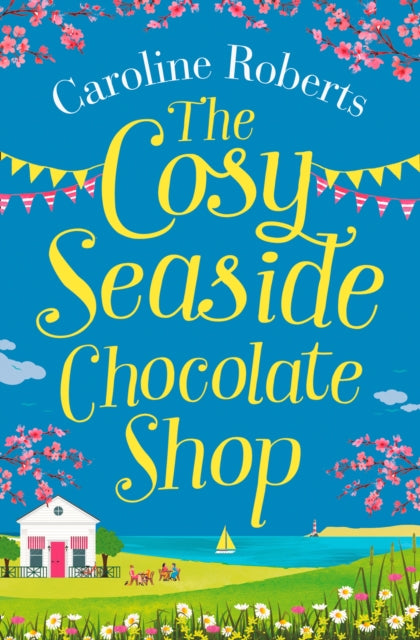 The Cosy Seaside Chocolate Shop - The Perfect Heartwarming Summer Escape from the Kindle Bestselling Author