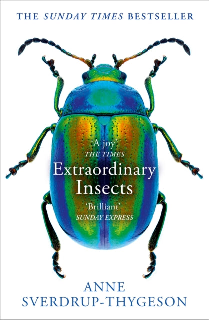 Extraordinary Insects - Weird. Wonderful. Indispensable. the Ones Who Run Our World.