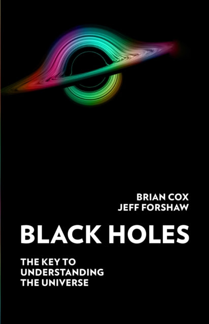 Black Holes - The Key to Understanding the Universe