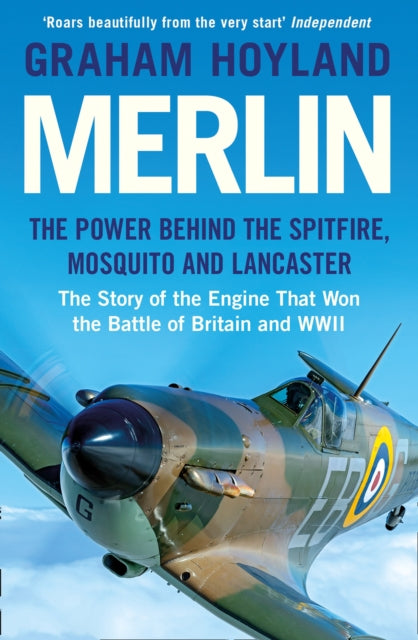 Merlin - The Power Behind the Spitfire, Mosquito and Lancaster: the Story of the Engine That Won the Battle of Britain and WWII