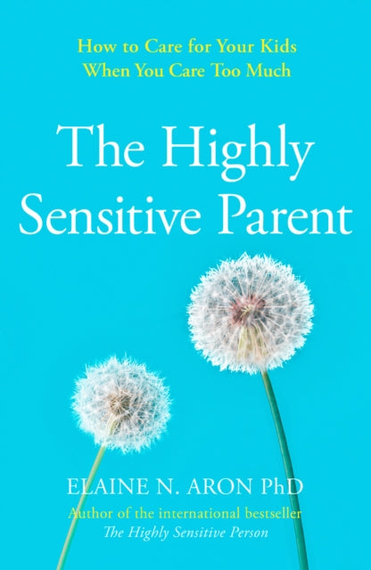 The Highly Sensitive Parent - How to Care for Your Kids When You Care Too Much