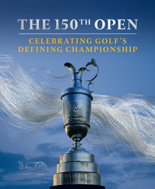 The 150th Open - Celebrating Golf's Defining Championship