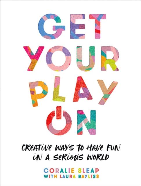 Get Your Play On - Creative Ways to Have Fun in a Serious World