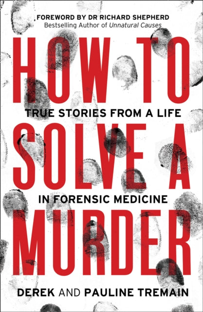 How to Solve a Murder - True Stories from a Life in Forensic Medicine