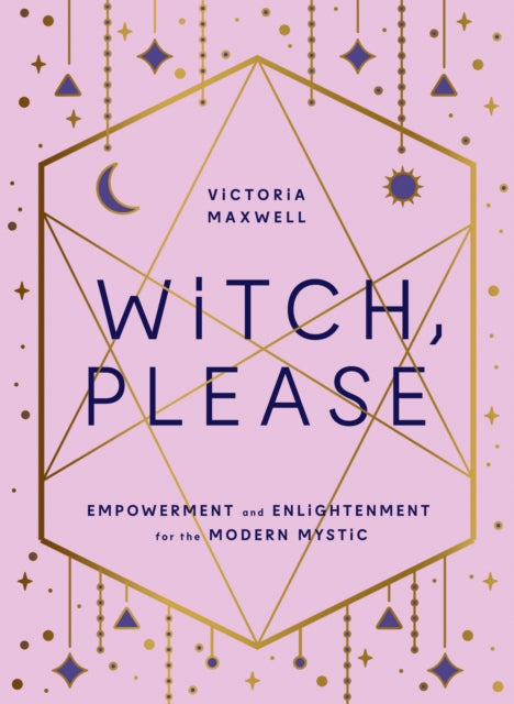 Witch, Please - Empowerment and Enlightenment for the Modern Mystic