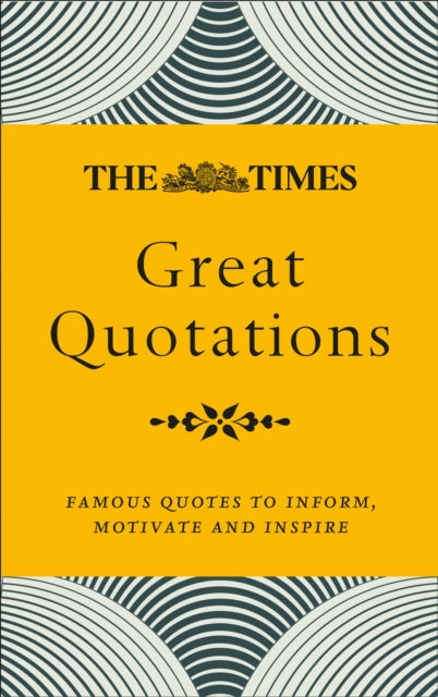 The Times Great Quotations - Famous Quotes to Inform, Motivate and Inspire
